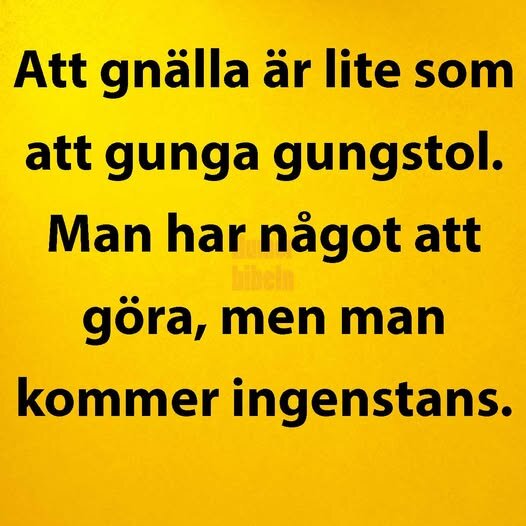 Att gnälla är som att gunga gungstol. Man har något att göra, men man kommer ingenstans." Text på gul bakgrund.