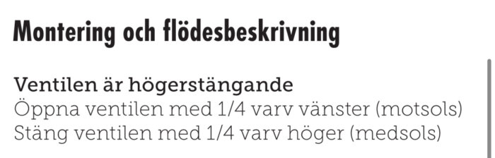 Monteringsinstruktion för ventilen: Öppna med 1/4 varv motsols, stäng med 1/4 varv medsols. Ventilen är högerstängande.