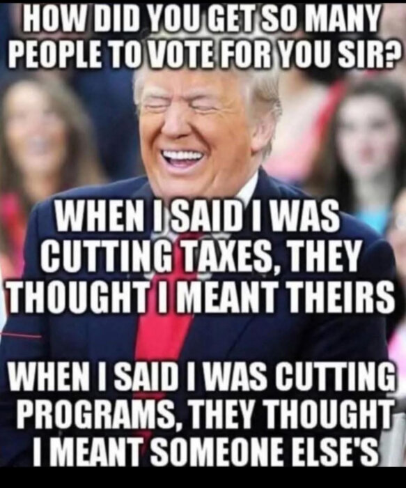 Man i kostym skrattar med text ovanpå: "How did you get so many people to vote for you sir? When I said I was cutting taxes, they thought I meant theirs, cutting programs, someone else's.