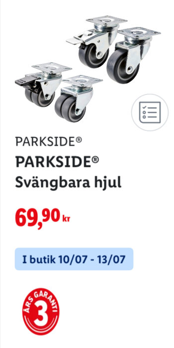 Fyra svängbara hjul från Parkside till pris av 69,90 kr, med 3 års garanti, erbjuds i butik mellan 10/07 och 13/07.