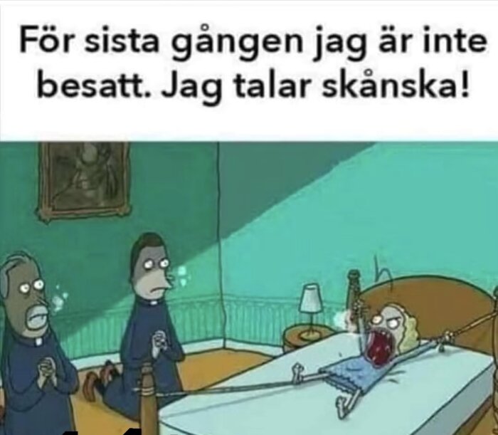 En tecknad bild med en person bunden i en säng och två präster på knä bredvid. Texten lyder: "För sista gången jag är inte besatt. Jag talar skånska!