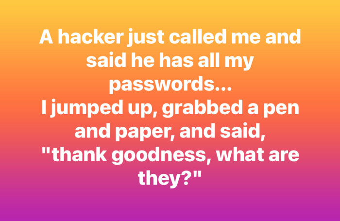 Text på en gradient bakgrund: "A hacker just called me and said he has all my passwords... I jumped up, grabbed a pen and paper, and said, 'thank goodness, what are they?'