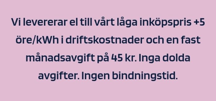Bild med text om elavtal: "Vi levererar el till vårt låga inköpspris +5 öre/kWh, fast månadsavgift 45 kr. Inga dolda avgifter. Ingen bindningstid.