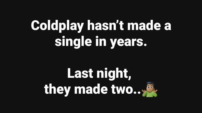 Texten på bilden säger att Coldplay inte gjort en singel på år, men att de gjorde två igår kväll, följt av en emoji.