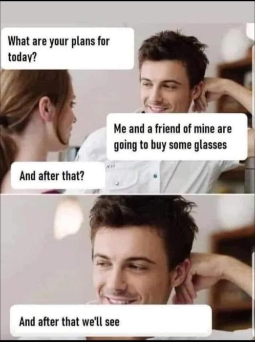 Två personer pratar; en planerar köpa glasögon med en vän. Efter det är planerna oklara.