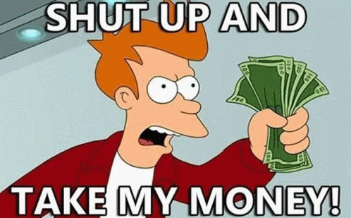 Tecknad figur håller en bunt sedlar och säger: "Shut up and take my money!