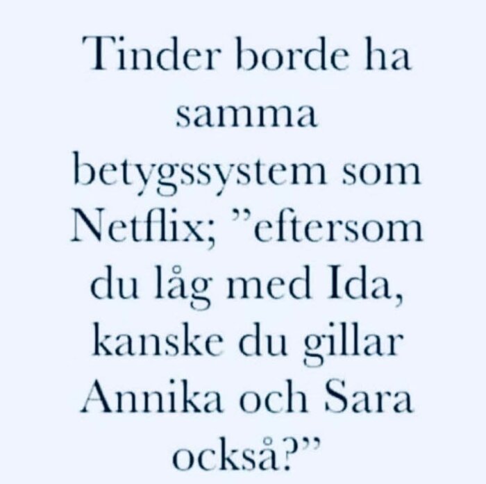 Text om att Tinder borde ha ett betygssystem som Netflix, med en humoristisk anspelning på förslag baserat på preferenser.