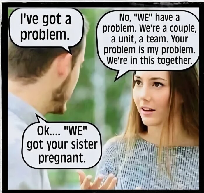 Två personer diskuterar, en man säger "Jag har ett problem", kvinnan svarar "VI har ett problem", mannen replikerar "VI gjorde din syster gravid.