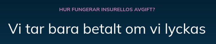 Textbild med frågan "Hur fungerar Insurellos avgift?" och svaret "Vi tar bara betalt om vi lyckas".
