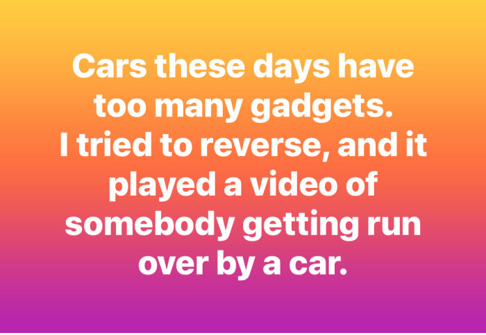 Text på gradientbakgrund som säger: "Cars these days have too many gadgets. I tried to reverse, and it played a video of somebody getting run over by a car.