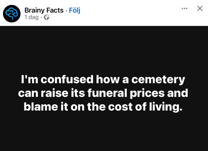 Text på svart bakgrund: "I'm confused how a cemetery can raise its funeral prices and blame it on the cost of living.