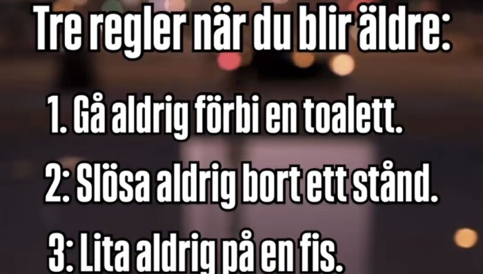 Tre regler när du blir äldre på en suddig bakgrund: 1) Gå aldrig förbi en toalett, 2) Slösa aldrig bort ett stånd, 3) Lita aldrig på en fis.