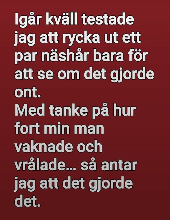 Text på röd bakgrund om att rycka ut näshår för att testa smärta och en man som vaknar och skriker.