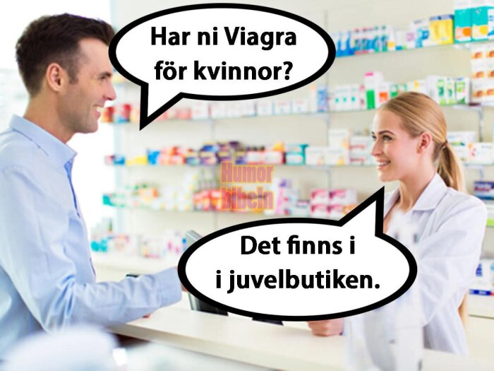 En man i ett apotek frågar en kvinnlig farmaceut om Viagra för kvinnor. Hon svarar skämtsamt att det finns i juvelbutiken.