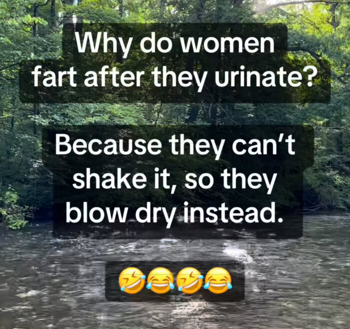 Textskämt med skogsbakgrund och vatten; "Why do women fart after they urinate? Because they can't shake it, so they blow dry instead" med skrattande emojis.
