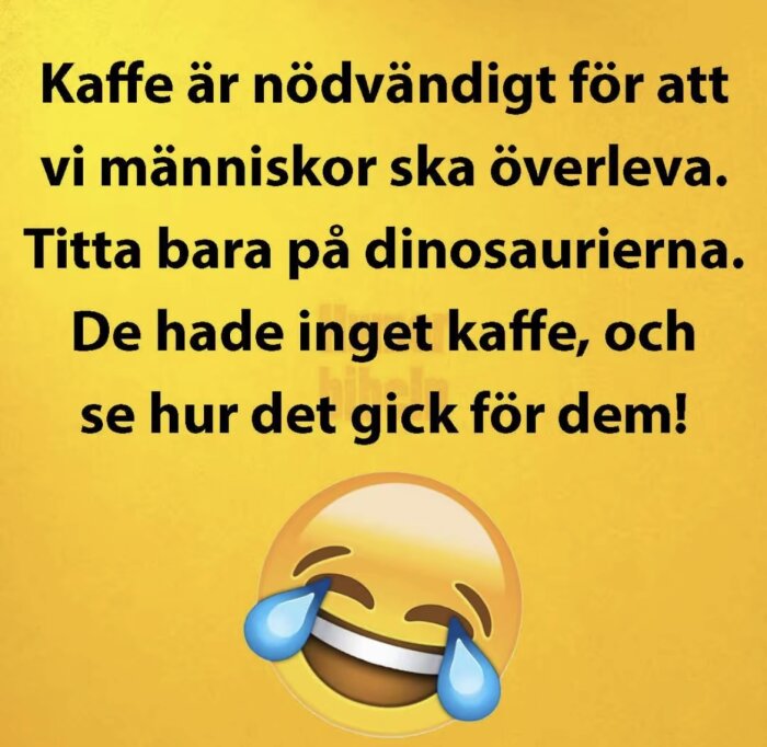 Text på gul bakgrund: "Kaffe är nödvändigt för att vi människor ska överleva... De hade inget kaffe, och se hur det gick för dem!" med skrattande emoji.