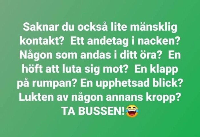Text på grön bakgrund: "Saknar du mänsklig kontakt? Andetag i nacken? Någon att luta sig mot? Klapp?" följt av: "TA BUSSEN!" med skrattemoji.