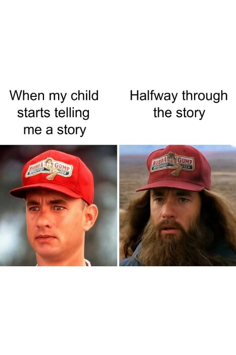 En man i röd keps först rakad, sedan med långt skägg. Text: "When my child starts telling me a story. Halfway through the story.