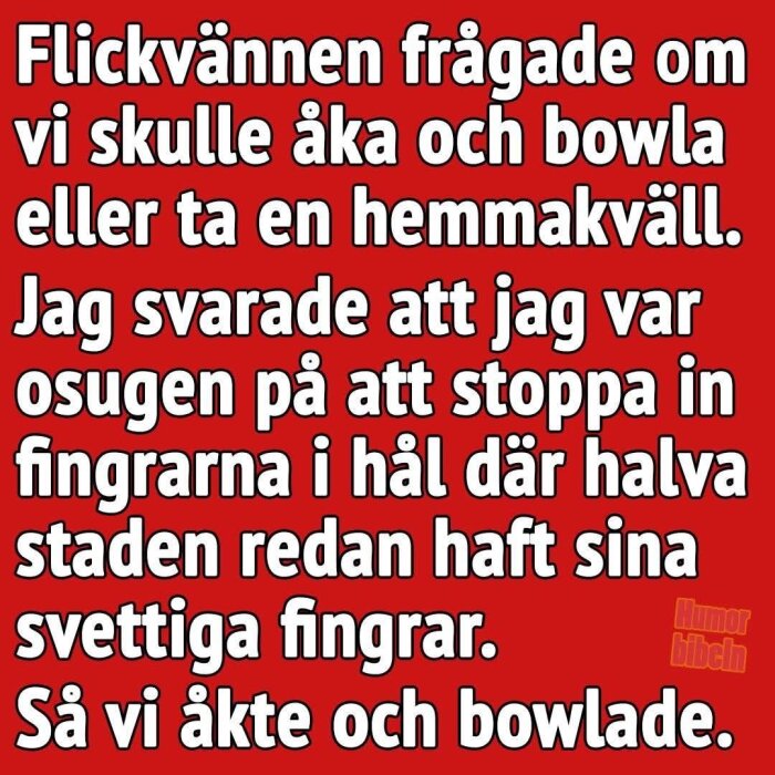 Textskämt om en person som väljer att bowla över en hemmakväll; humoristisk kommentar om bowlingklot.