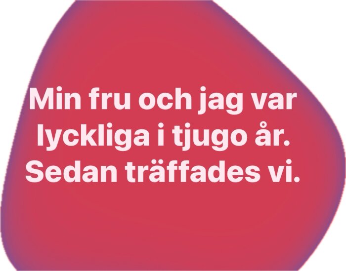Text på rosa bakgrund: 'Min fru och jag var lyckliga i tjugo år. Sedan träffades vi.' Visar humoristisk syn på äktenskap.