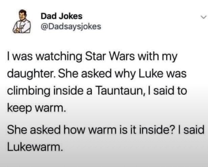 Ett skämt om Star Wars där dotter undrar varför Luke kliver in i en Tauntaun och pappan svarar "Lukewarm" på frågan om hur varmt det är.