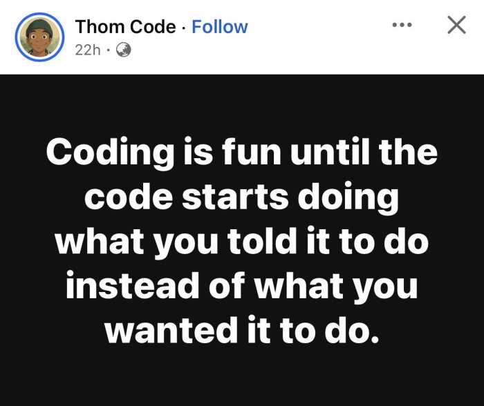 Text: "Coding is fun until the code starts doing what you told it to do instead of what you wanted it to do.