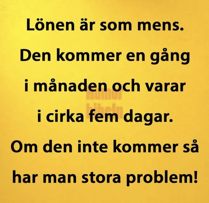 Humoristisk text på gul bakgrund om lön som mens, kommer en gång i månaden, varar fem dagar, problem om den uteblir.