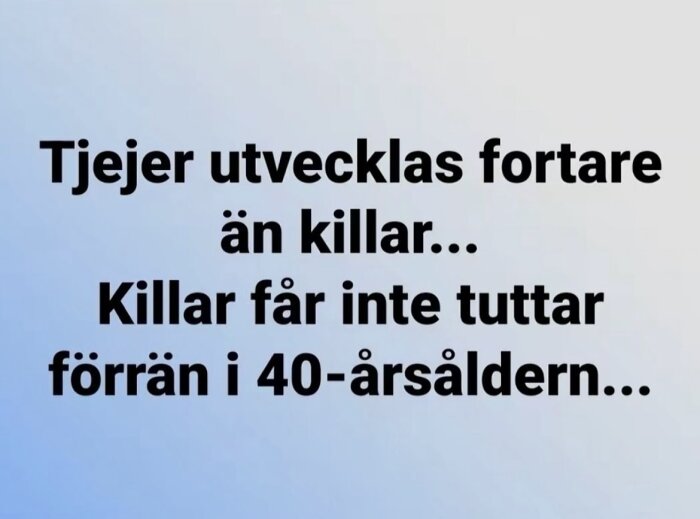 Text på en bild med texten "Tjejer utvecklas fortare än killar... Killar får inte tuttar förrän i 40-årsåldern..." på en blå bakgrund.
