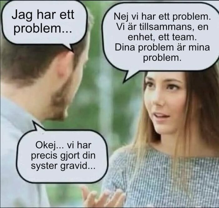 Par pratar med humoristiska pratbubblor; man säger "Jag har ett problem...", kvinna svarar att de delar problem, mannen nämner oväntat att ha gjort hennes syster gravid.