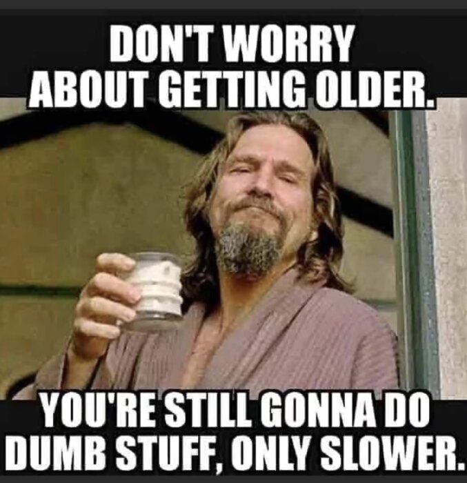 Man i morgonrock håller ett glas med text om att inte oroa sig för att bli äldre, eftersom man fortfarande kommer göra dumma saker, bara långsammare.