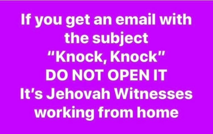 Text på lila bakgrund: "If you get an email with the subject 'Knock, Knock' DO NOT OPEN IT, It's Jehovah Witnesses working from home.