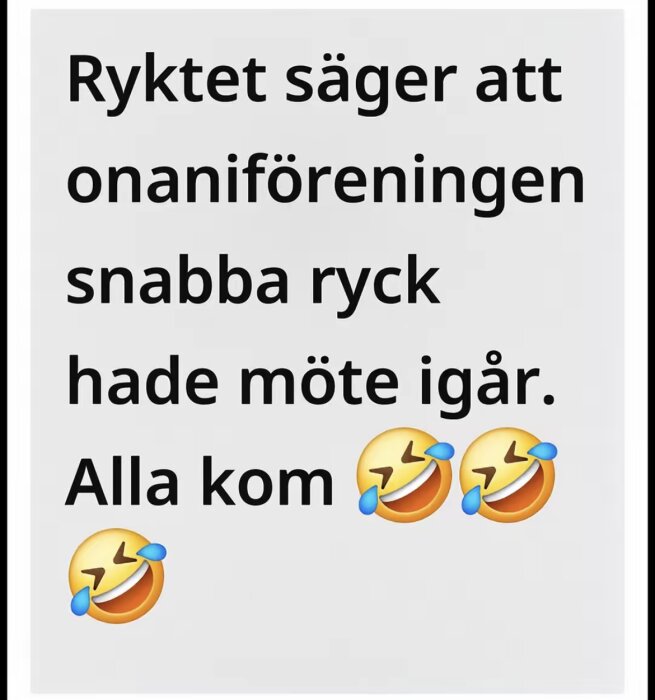 Ryktet säger att onaniföreningen snabba ryck hade möte igår. Alla kom 😂😂😂" - Text på humoristisk bild.