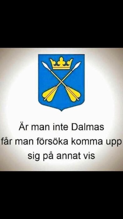 Blått vapen med två korsade gula oar och en gyllene krona. Text: "Är man inte Dalmas får man försöka komma upp sig på annat vis.