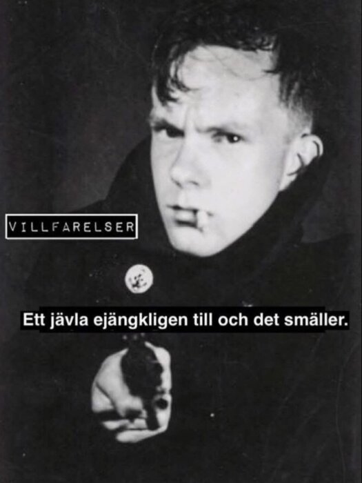 En svartvit bild av en person med ett allvarligt ansiktsuttryck, håller ett föremål i handen. Texten "Ett jävla ejängkligen till och det smäller.