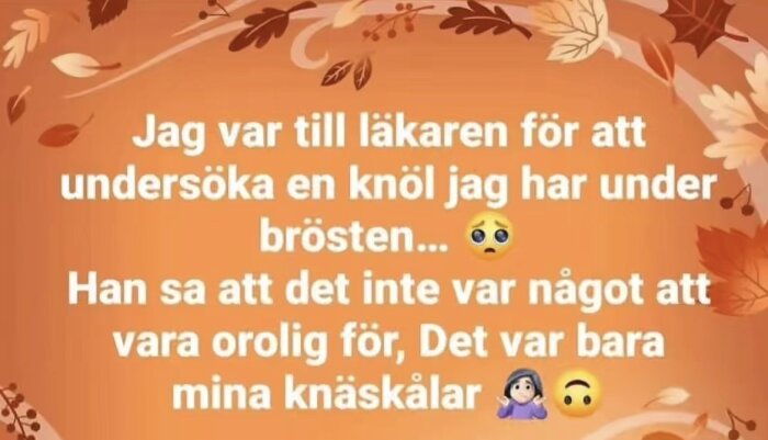 Orange bakgrund med löv och texten: "Jag var till läkaren för att undersöka en knöl jag har under brösten... Det var bara mina knäskålar" följt av emojis.