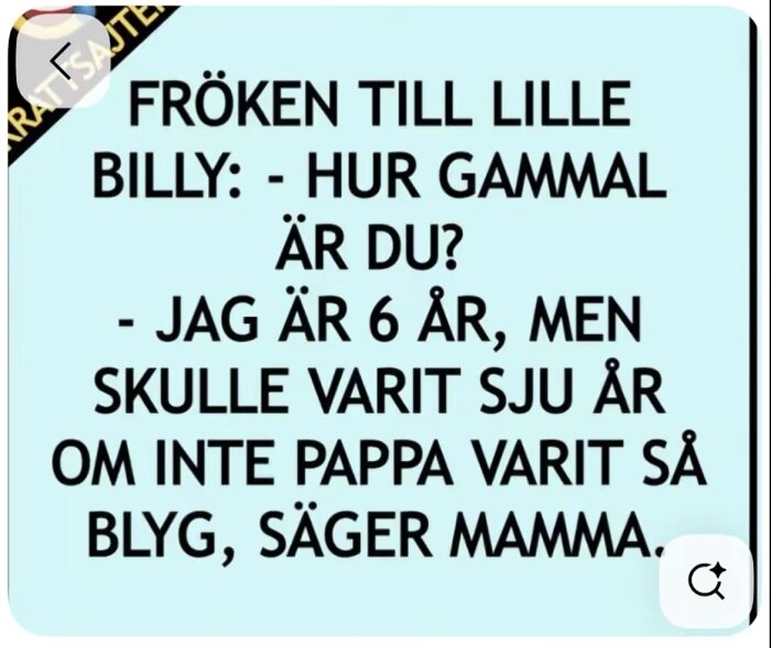 Text på ljusblå bakgrund med humoristisk dialog: Fröken frågar Billys ålder, han svarar 6 men skulle varit 7 om pappa inte varit blyg, enligt mamma.