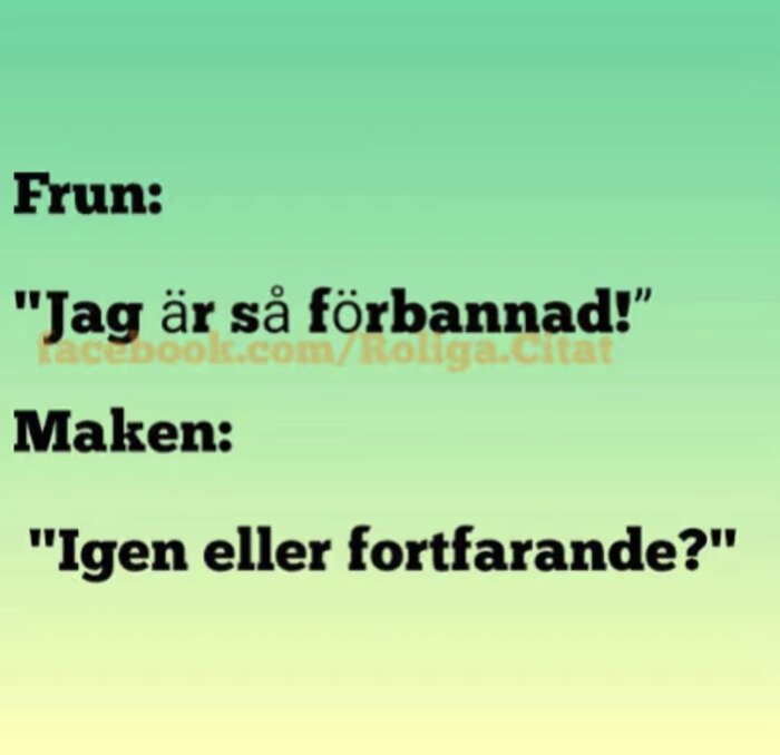 Text på bild: "Frun: Jag är så förbannad! Maken: Igen eller fortfarande?" mot gradient bakgrund.