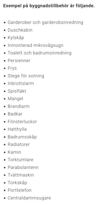 Exempel på byggnadstillbehör inklusive garderober, duschkabin, kylskåp, mikrovågsugn, toalett, persienner, frys, stege, inbrottslarm och mer.
