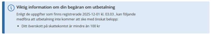 Varningstext om skatteutbetalning: Ingen utbetalning om överskottet på skattekontot är under 100 kr enligt uppgifter registrerade 2025-12-01.