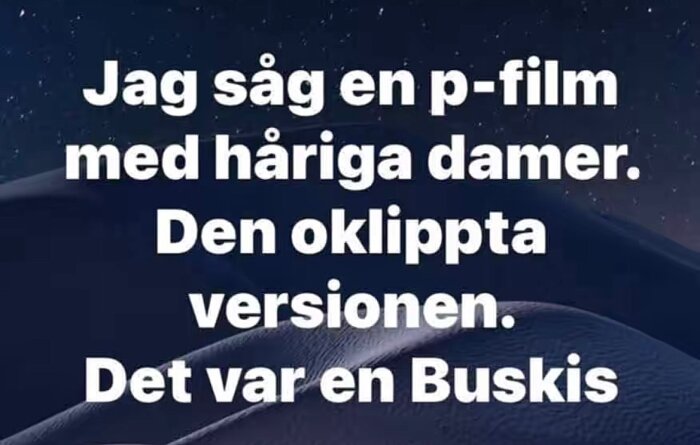 Text på en bild: 'Jag såg en p-film med håriga damer. Den oklippta versionen. Det var en Buskis.' mot en mörk bakgrund.