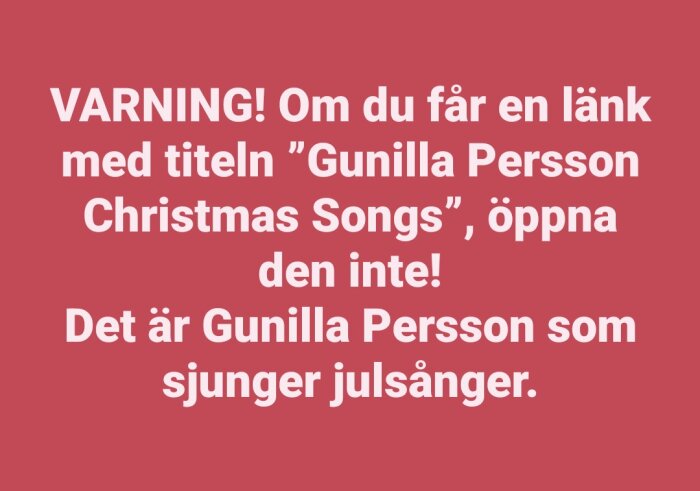 Varningstext om att inte öppna en länk med titeln "Gunilla Persson Christmas Songs" eftersom den innehåller julsånger av Gunilla Persson.