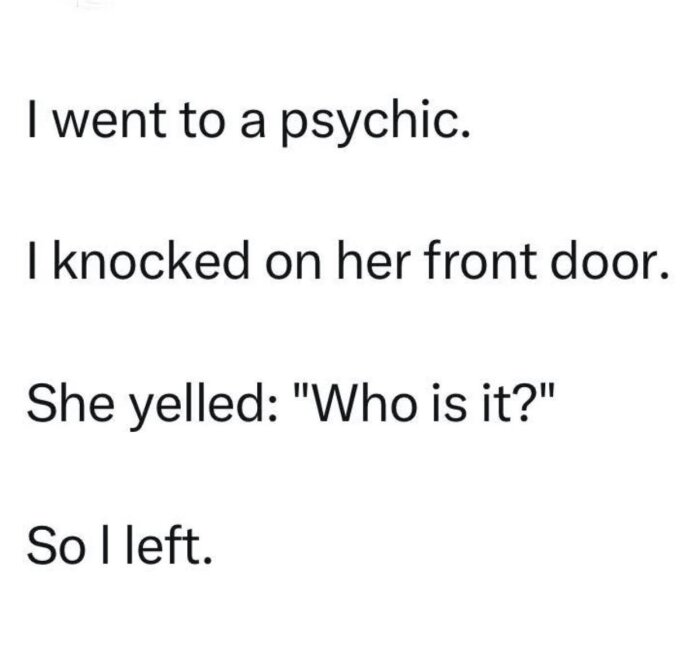 Text på bild: "I went to a psychic. I knocked on her front door. She yelled: 'Who is it?' So I left.