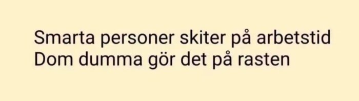 Textbaserad bild med orden: "Smarta personer skiter på arbetstid, Dom dumma gör det på rasten".