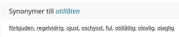 Synonymer till ordet "otillåten" såsom förbjuden, regelvidrig, ojyst, oschysst, ful, otillåtligen, olovlig, olaglig visas på en webbsida.