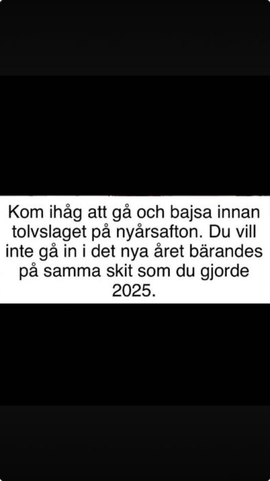 Text meddelar humoristiskt att man bör gå på toaletten innan tolvslaget på nyårsafton för att inte bära med sig gammal "skit" in i det nya året.