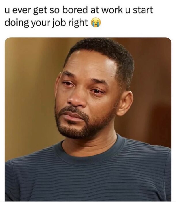 En person med ett tänkande eller sorgset ansiktsuttryck, ovanför texten "u ever get so bored at work u start doing your job right" med en gråtande emoji.