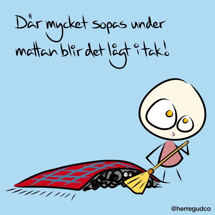 Tecknad figur sopar damm under en matta med texten "Där mycket sopas under mattan blir det lågt i tak!