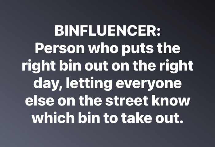 Text: "BINFLUENCER: Person who puts the right bin out on the right day, letting everyone else on the street know which bin to take out.
