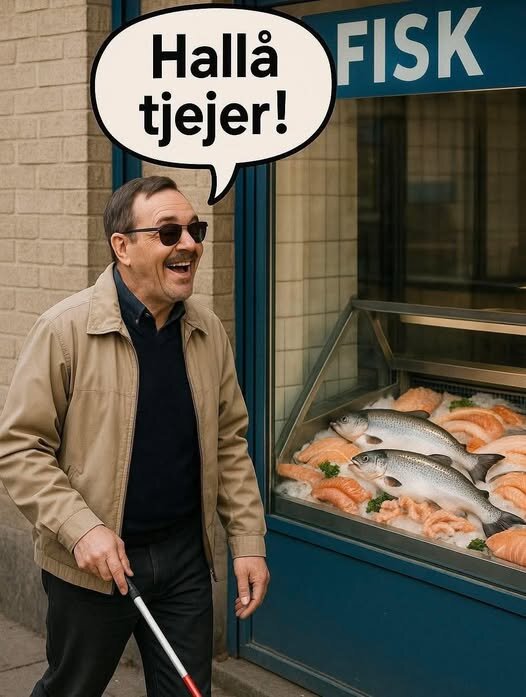 Man med solglasögon och vit käpp står framför en fiskaffärs skyltfönster med lax och fiskar, säger "Hallå tjejer!" i pratbubbla.