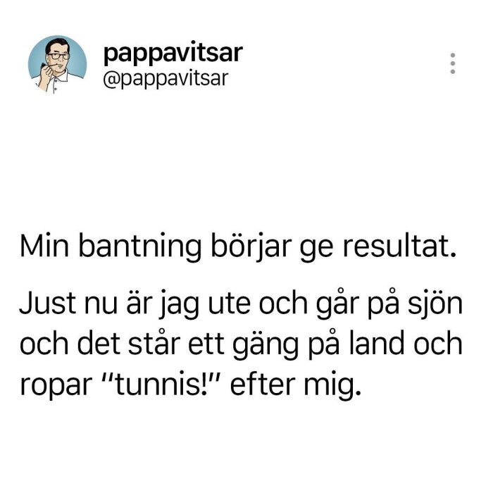 Humoristisk text om bantning där personen påstår att deras bantning gått så bra att de kan gå på sjön och folk kallar dem "tunnis".